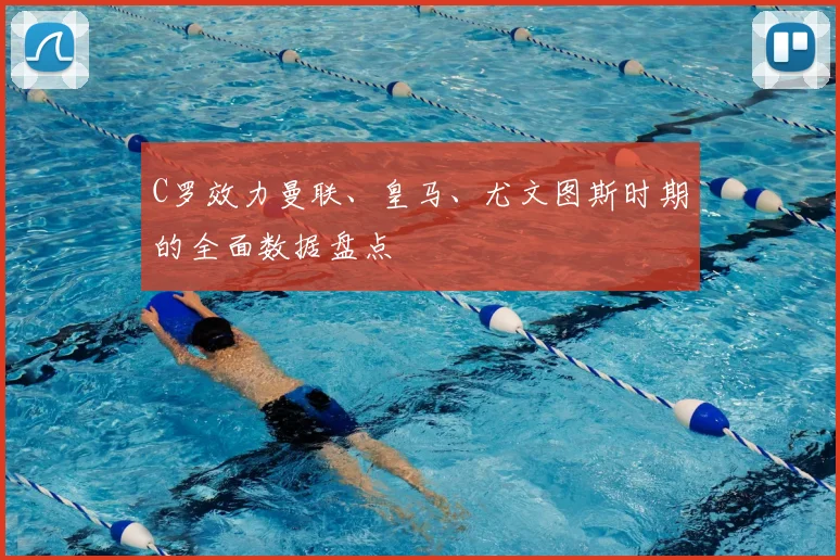 C罗效力曼联、皇马、尤文图斯时期的全面数据盘点