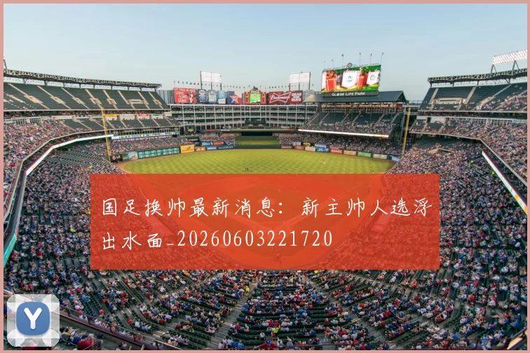 国足换帅最新消息：新主帅人选浮出水面_20260603221720