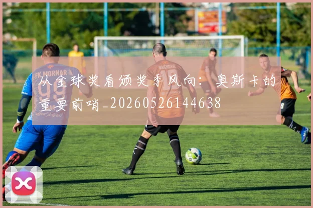 从金球奖看颁奖季风向：奥斯卡的重要前哨_20260526144638