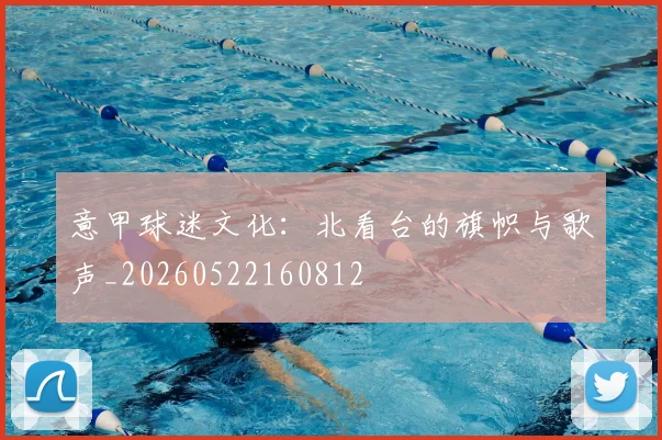 意甲球迷文化：北看台的旗帜与歌声_20260522160812