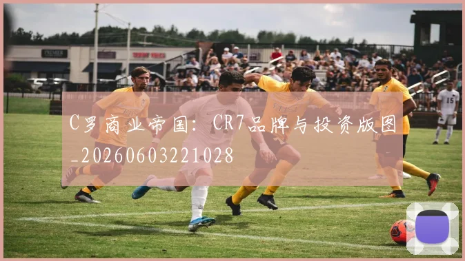 C罗商业帝国：CR7品牌与投资版图_20260603221028